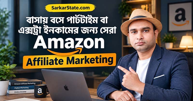বাসায় বসে পার্টটাইম বা এক্সট্রা ইনকামের জন্য সেরা Amazon Affiliate Marketing